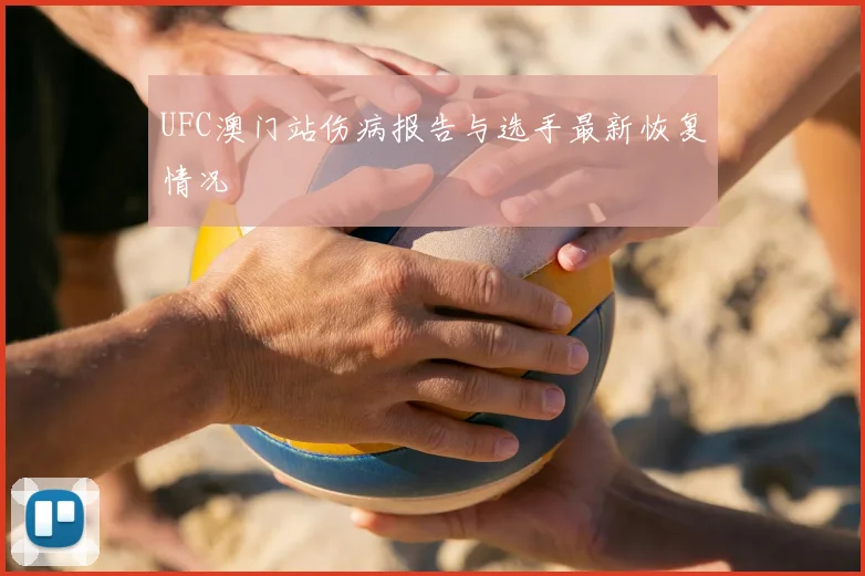 UFC澳门站伤病报告与选手最新恢复情况
