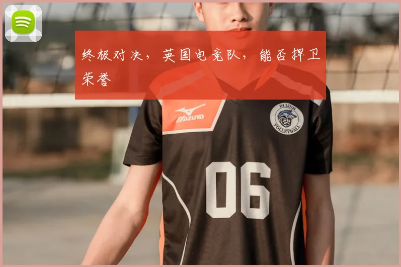 终极对决，英国电竞队，能否捍卫荣誉