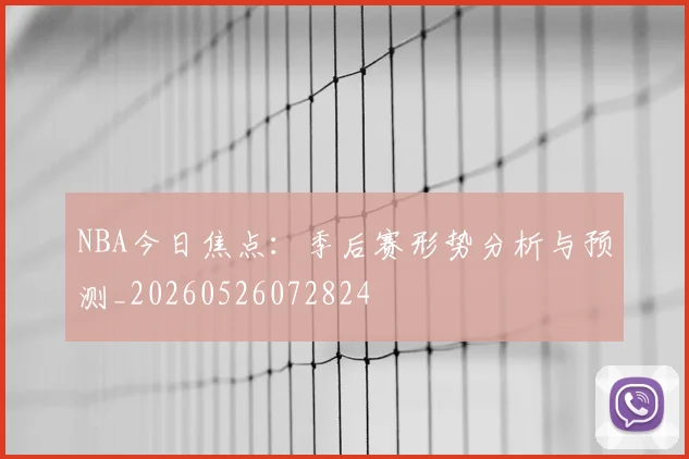 NBA今日焦点:季后赛形势分析与预测_20260526072824