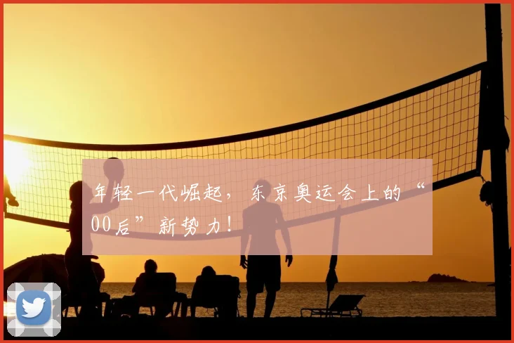 年轻一代崛起，东京奥运会上的“00后”新势力！