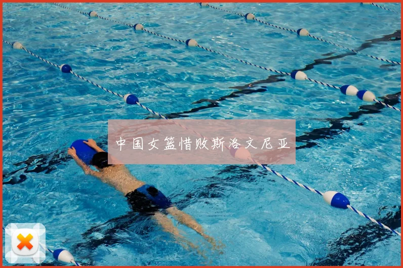 中国女篮惜败斯洛文尼亚