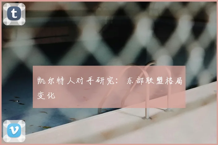 凯尔特人对手研究：东部联盟格局变化
