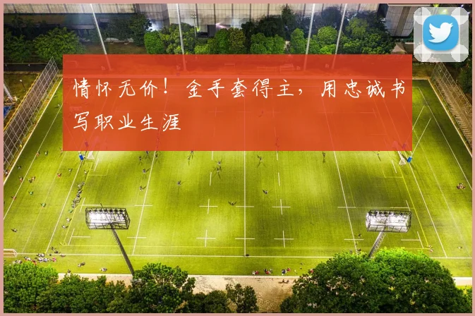 情怀无价！金手套得主，用忠诚书写职业生涯