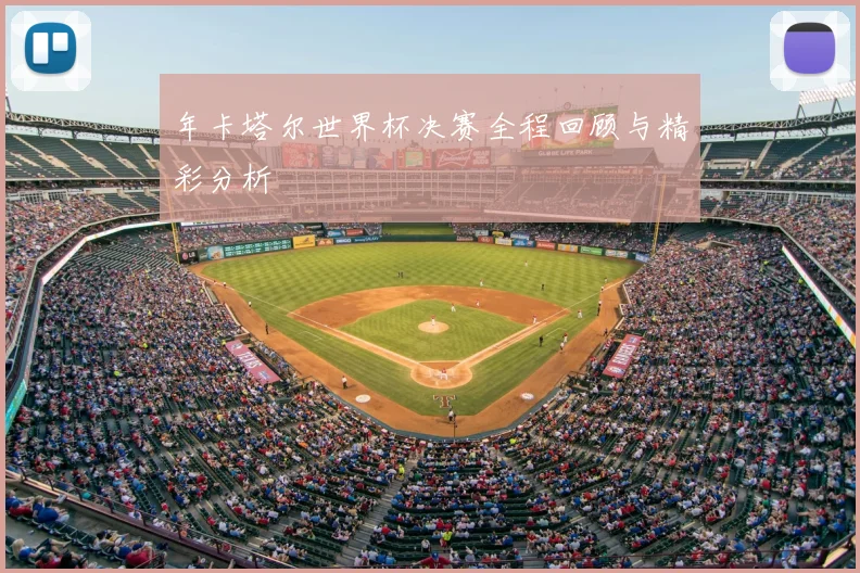 年卡塔尔世界杯决赛全程回顾与精彩分析